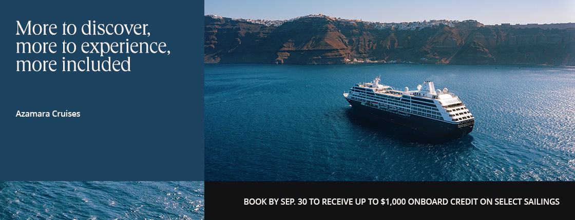 More to discover, more to experience, more included with Azamara Cruises. Book by 9/30 to receive up to $1,000 onboard credit on select sailings.